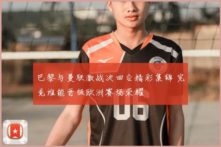 巴黎与曼联激战次回合精彩集锦 究竟谁能晋级欧洲赛场荣耀