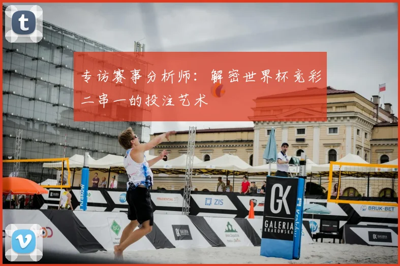 专访赛事分析师：解密世界杯竞彩二串一的投注艺术