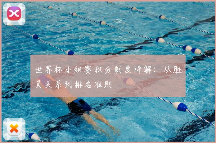 世界杯小组赛积分制度详解：从胜负关系到排名准则