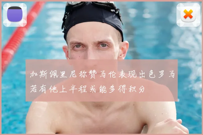加斯佩里尼称赞马伦表现出色罗马若有他上半程或能多得积分