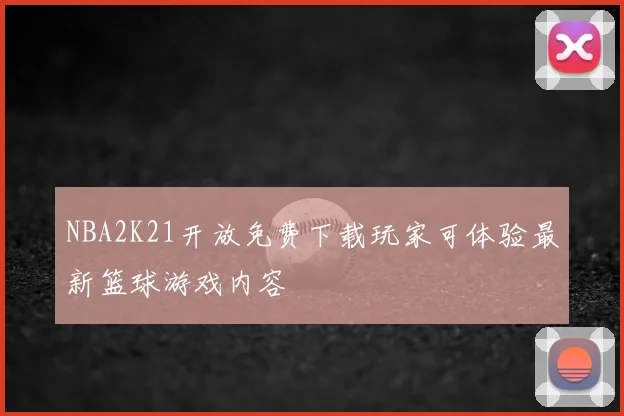 NBA2K21开放免费下载玩家可体验最新篮球游戏内容