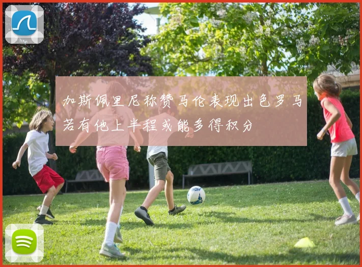 加斯佩里尼称赞马伦表现出色罗马若有他上半程或能多得积分