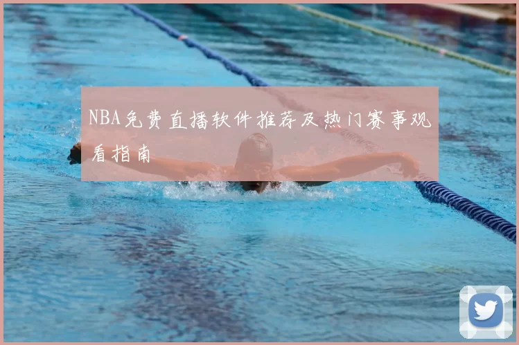 NBA免费直播软件推荐及热门赛事观看指南