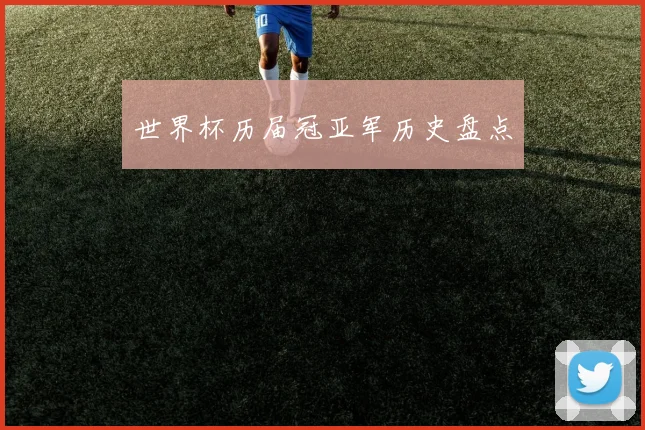 世界杯历届冠亚军历史盘点