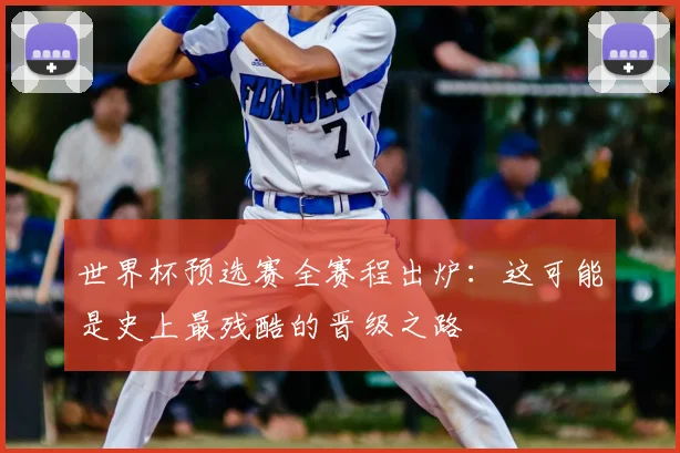 世界杯预选赛全赛程出炉：这可能是史上最残酷的晋级之路