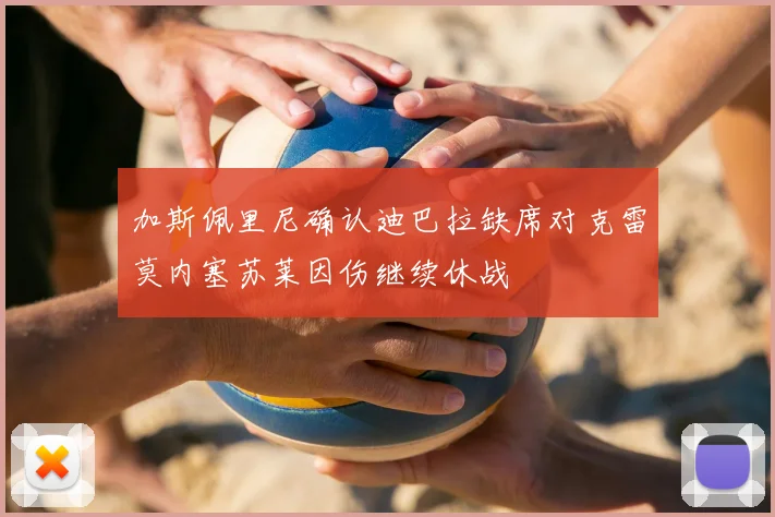 加斯佩里尼确认迪巴拉缺席对克雷莫内塞苏莱因伤继续休战