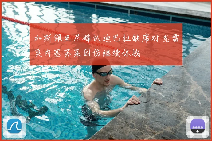加斯佩里尼确认迪巴拉缺席对克雷莫内塞苏莱因伤继续休战