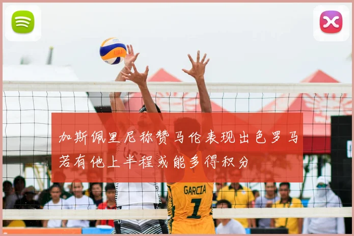 加斯佩里尼称赞马伦表现出色罗马若有他上半程或能多得积分