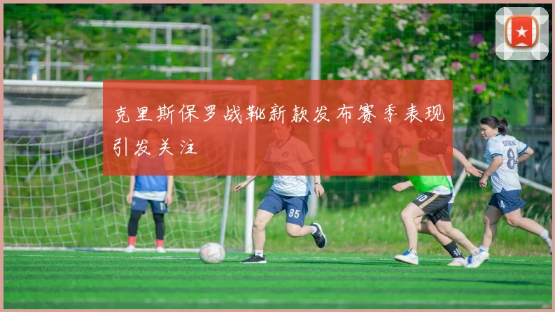 克里斯保罗战靴新款发布赛季表现引发关注
